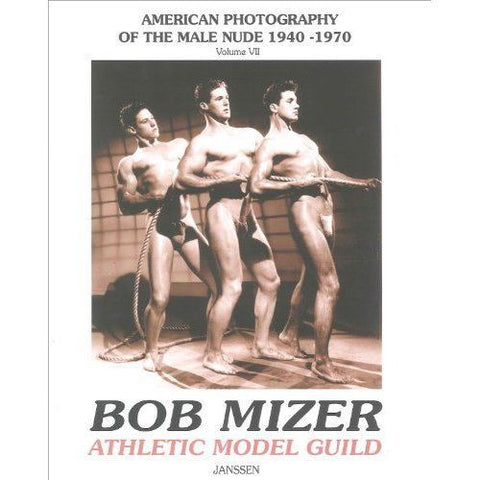 Bob Mizer & Athletic Model Guild: American Photography of the Male Nude 1940-1970 [2005]